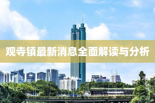 观寺镇最新消息全面解读与分析