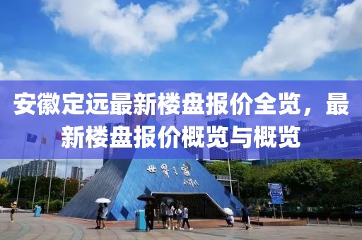 安徽定远最新楼盘报价全览，最新楼盘报价概览与概览