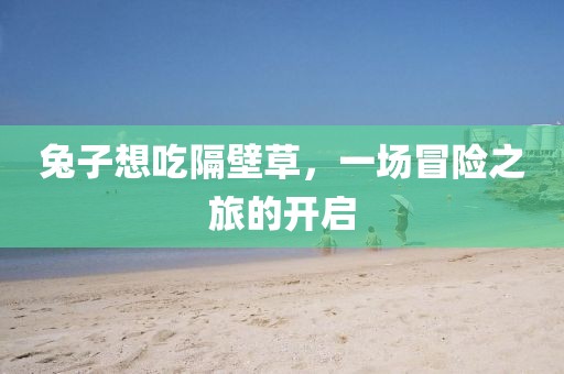 兔子想吃隔壁草，一场冒险之旅的开启