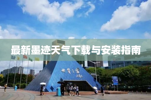 最新墨迹天气下载与安装指南