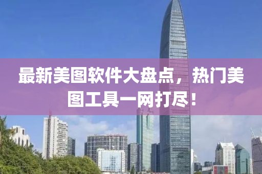 最新美图软件大盘点，热门美图工具一网打尽！
