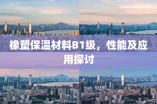 橡塑保温材料B1级，性能及应用探讨