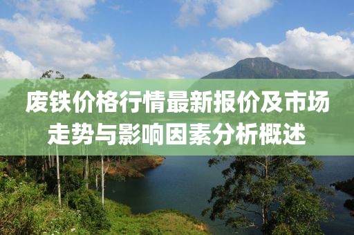 废铁价格行情最新报价及市场走势与影响因素分析概述