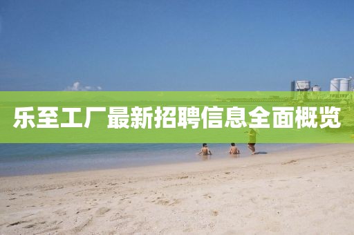 乐至工厂最新招聘信息全面概览