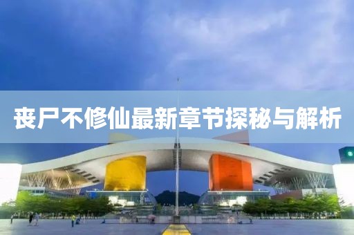 丧尸不修仙最新章节探秘与解析