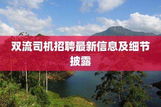 双流司机招聘最新信息及细节披露