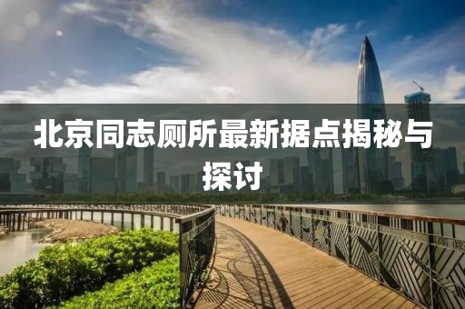 北京同志厕所最新据点揭秘与探讨