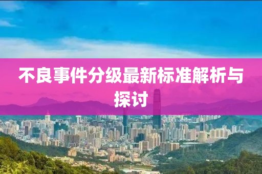 不良事件分级最新标准解析与探讨