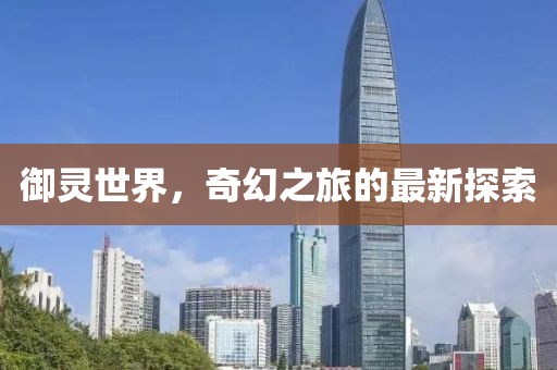 御灵世界，奇幻之旅的最新探索