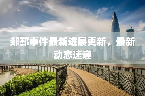 郯邳事件最新进展更新，最新动态速递
