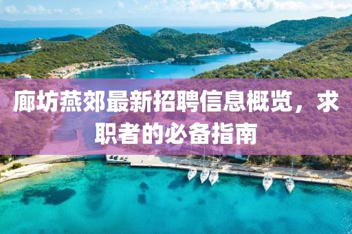 廊坊燕郊最新招聘信息概览，求职者的必备指南