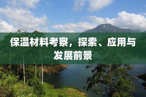 保温材料考察，探索、应用与发展前景