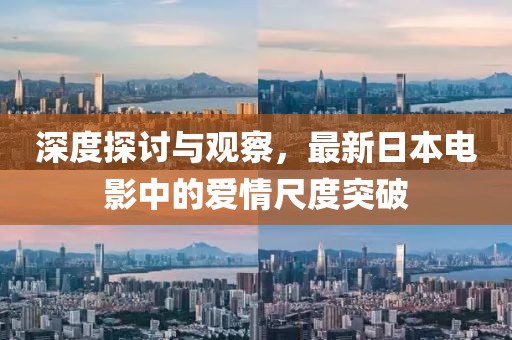 深度探讨与观察，最新日本电影中的爱情尺度突破