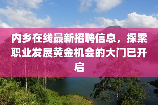 内乡在线最新招聘信息，探索职业发展黄金机会的大门已开启