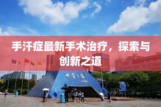 手汗症最新手术治疗，探索与创新之道