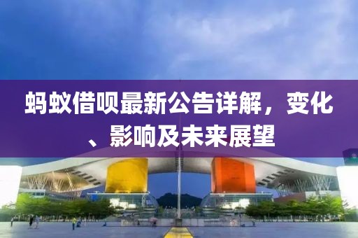 蚂蚁借呗最新公告详解，变化、影响及未来展望