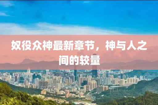 奴役众神最新章节，神与人之间的较量