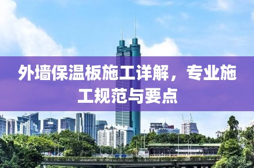 外墙保温板施工详解，专业施工规范与要点