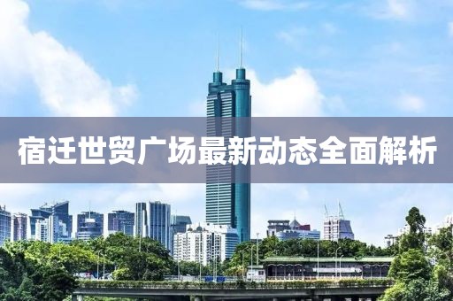 宿迁世贸广场最新动态全面解析