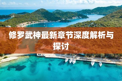 修罗武神最新章节深度解析与探讨