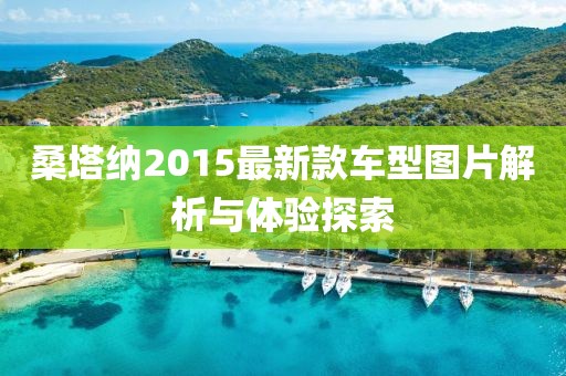 桑塔纳2015最新款车型图片解析与体验探索