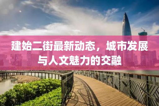 建始二街最新动态，城市发展与人文魅力的交融
