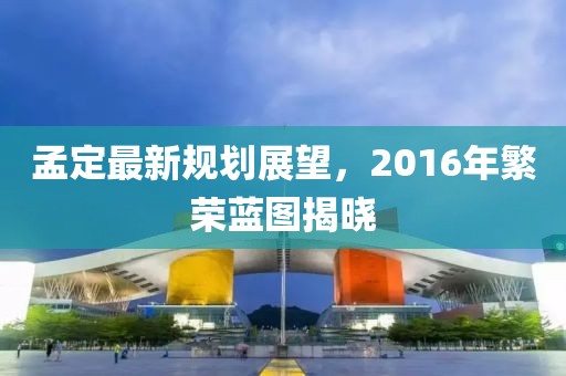 孟定最新规划展望，2016年繁荣蓝图揭晓