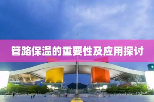管路保温的重要性及应用探讨