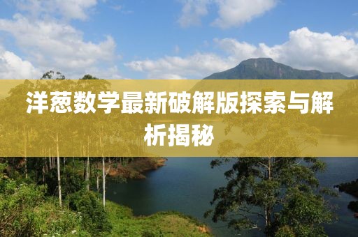 洋葱数学最新破解版探索与解析揭秘