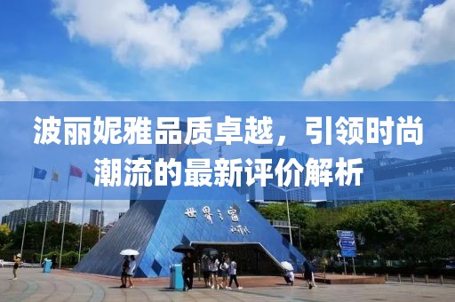 波丽妮雅品质卓越，引领时尚潮流的最新评价解析