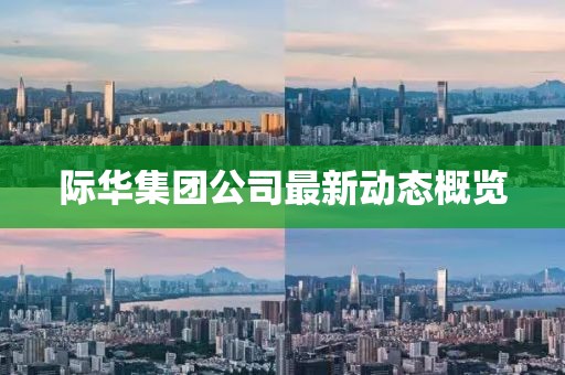 际华集团公司最新动态概览