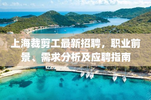 上海裁剪工最新招聘，职业前景、需求分析及应聘指南