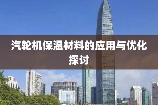 汽轮机保温材料的应用与优化探讨