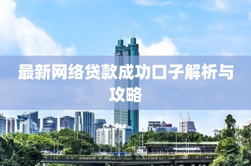 最新网络贷款成功口子解析与攻略