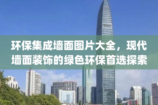 环保集成墙面图片大全，现代墙面装饰的绿色环保首选探索