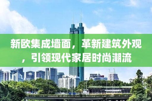 新欧集成墙面，革新建筑外观，引领现代家居时尚潮流