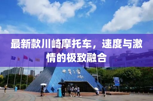 最新款川崎摩托车，速度与激情的极致融合