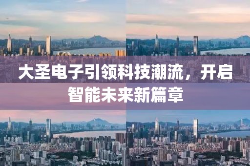 大圣电子引领科技潮流，开启智能未来新篇章