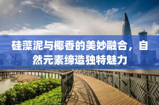 硅藻泥与椰香的美妙融合，自然元素缔造独特魅力