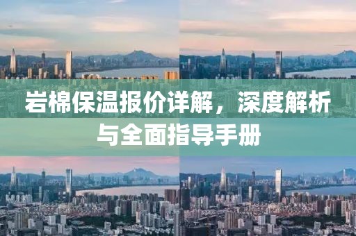 岩棉保温报价详解，深度解析与全面指导手册
