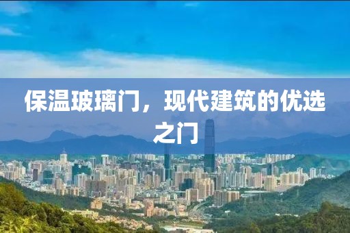 保温玻璃门，现代建筑的优选之门