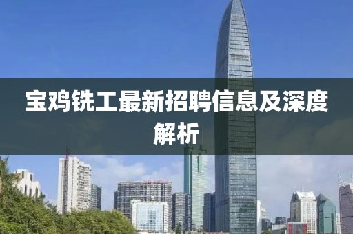 宝鸡铣工最新招聘信息及深度解析