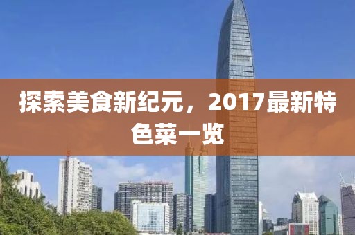 探索美食新纪元，2017最新特色菜一览