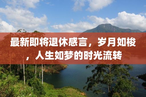 最新即将退休感言，岁月如梭，人生如梦的时光流转