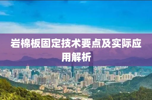 岩棉板固定技术要点及实际应用解析