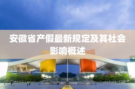 安徽省产假最新规定及其社会影响概述