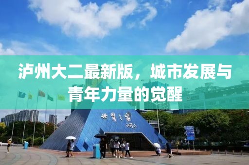 泸州大二最新版，城市发展与青年力量的觉醒