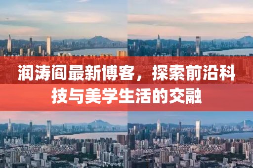 润涛阎最新博客，探索前沿科技与美学生活的交融