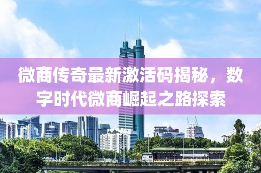 微商传奇最新激活码揭秘，数字时代微商崛起之路探索