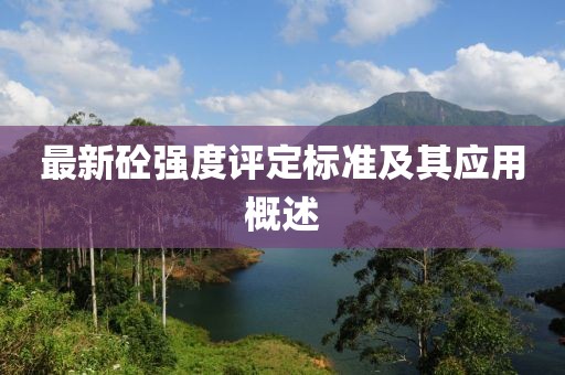 最新砼强度评定标准及其应用概述